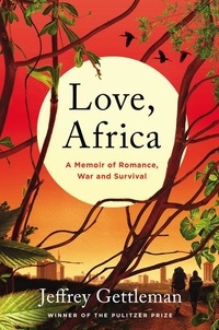 Jeffrey Gettleman - Love, Africa - A Memoir of Romance, War, and Survival.