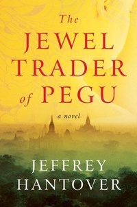 Jeffrey Hantover - The Jewel Trader of Pegu - A Novel.