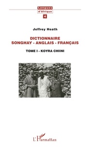 Jeffrey Heath - Dictionnaire Songhay-Anglais-Français - 1 Tome I - Korya Chiini.
