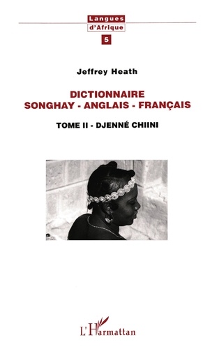 Jeffrey Heath - Dictionnaire Songhay-Anglais-Français - 2 Tome II - Djenné Chiini.