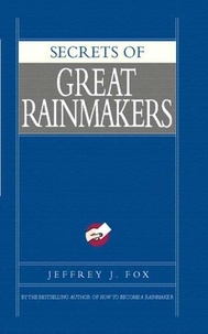 Jeffrey J. Fox - Secrets of Great Rainmakers - The Keys to Success and Wealth.