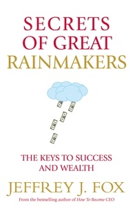 Jeffrey J Fox - Secrets of Great Rainmakers - The Keys to Success and Wealth.