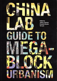Jeffrey Johnson et Cressica Brazier - The China Lab Guide to Megablock Urbanisms.