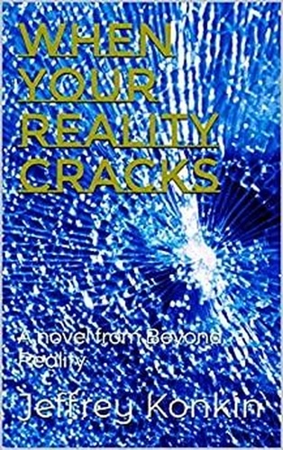  Jeffrey Konkin - When Your Reality Cracks - Beyond Reality.