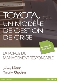 Jeffrey Liker et Timothy Ogden - Toyota, un modèle de gestion de crises - La force du management responsable.