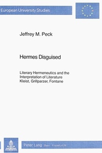Jeffrey m. Peck - Hermes Disguised - Literary Hermeneutics and the Interpretation of Literature- Kleist, Grillparzer, Fontane.