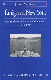 Jeffrey Mehlman - Emigrés à New York - Les intellectuels français à Manhattan, 1940-1944.