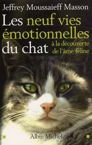Jeffrey Moussaief Masson - Les neuf vies émotionnelles du chat - A la découverte de l'âme féline.