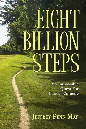  Jeffrey Penn May - Eight Billion Steps: My Impossible Quest For Cancer Comedy.
