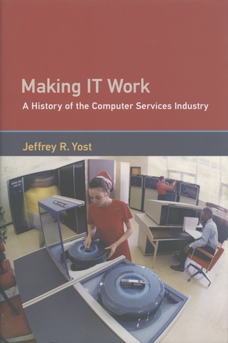 Jeffrey R. Yost - Making IT Work - A History of the Computer Services Industry.