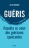 Guéris. Enquête au coeur des guérisons spontanées