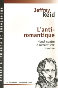 Jeffrey Reid - L'anti-romantique - Hegel contre le romantisme ironique.