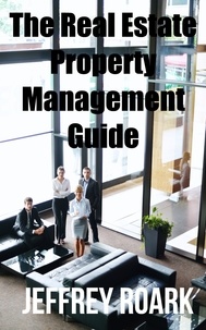  Jeffrey Roark et  Jeff Rohde - The Real Estate Property Management Guide.