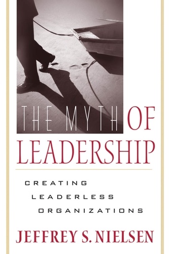 The Myth of Leadership. Creating Leaderless Organizations