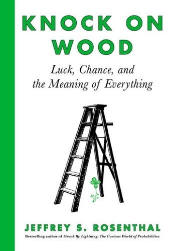 Jeffrey S. Rosenthal - Knock on Wood - Luck, Chance, and the Meaning of Everything.
