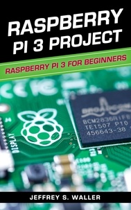  Jeffrey S. Waller - Raspberry Pi 3 Project: Raspberry Pi 3 for Beginners.