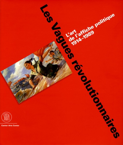 Jeffrey Schnapp - Les Vagues révolutionnaires - L'art de l'affiche politique 1914-1989.
