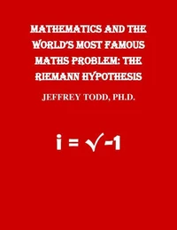 Mathematics And The World's Most Famous Maths Problem: The Riemann Hypothesis