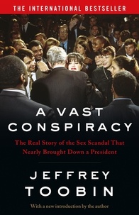 Jeffrey Toobin - A Vast Conspiracy - The Real Story of the Sex Scandal That Nearly Brought Down a President.