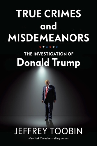 Jeffrey Toobin - True Crimes and Misdemeanors - The Investigation of Donald Trump.