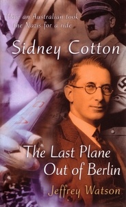 Jeffrey Watson - Sidney Cotton - The last plane out of Berlin.