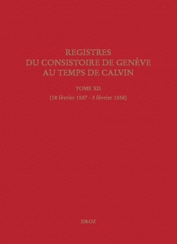 Registres du Consistoire de Genève au temps de Calvin. Tome 12 (18 février 1557 - 3 février 1558)