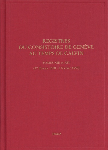 Registres du Consistoire de Genève au temps de Calvin. Tomes 13 et 14 (17 février 1558 - 2 février 1559)