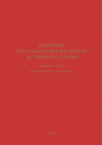Registres du Consistoire de Genève au temps de Calvin. Tomes 15 et 16 (16 février 1559 - 7 février 1560)