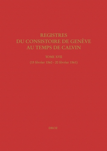 Registres du Consistoire de Genève au temps de Calvin. Tome 17 (15 février 1560 - 20 février 1561)