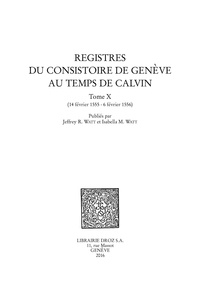 Jeffrey Watt et Isabella Watt - Registres du Consistoire de Genève au temps de Calvin - Tome 10 (14 février 1555 - 6 février 1556).