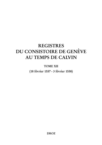 Registres du Consistoire de Genève au temps de Calvin. Tome 12 (18 février 1557 - 3 février 1558)