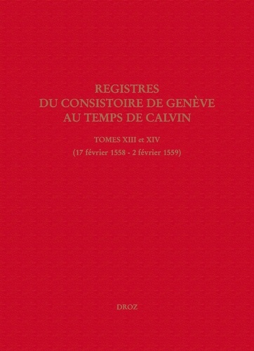 Registres du Consistoire de Genève au temps de Calvin. Tomes 13 et 14 (17 février 1558 - 2 février 1559)