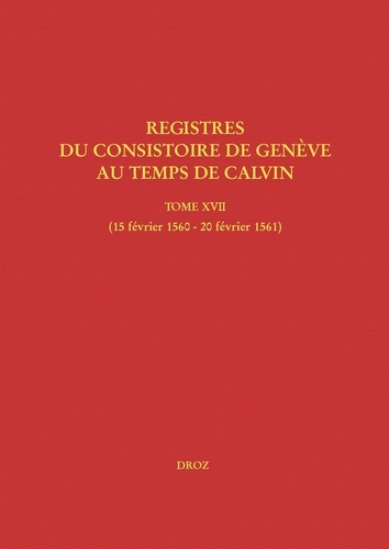 Registres du Consistoire de Genève au temps de Calvin. Tome 17 (15 février 1560 - 20 février 1561)