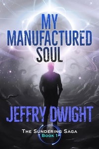  Jeffry Dwight - My Manufactured Soul - The Sundering Saga, #1.