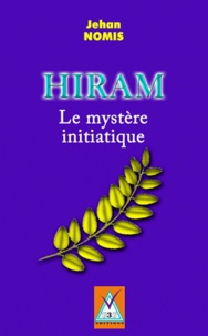 Jehan Nomis - Hiram - Le mystère initiatique.