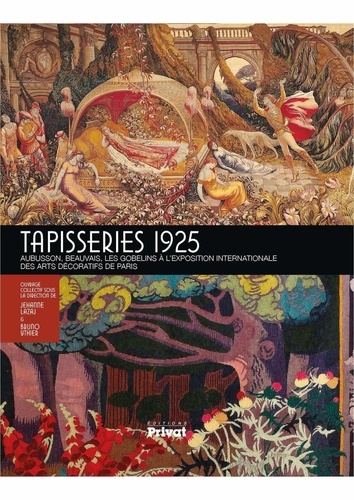 Jehanne Lazaj et Bruno Ythier - Tapisseries 1925 - Aubusson, Beauvais, les Gobelins à l'Exposition internationale des arts décoratifs de Paris.