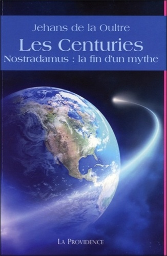 Jehans de La Oultre - Les Centuries - Nostradamus : la fin d'un mythe.