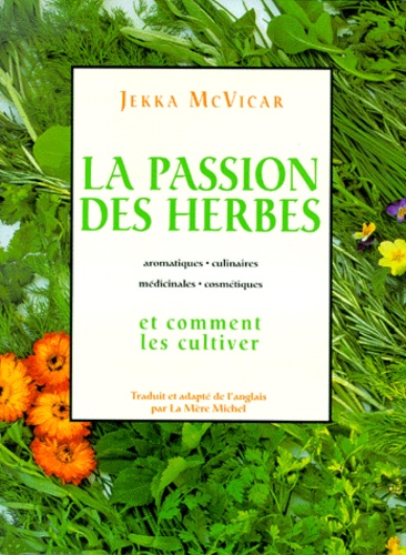 Jekka McVicar - La Passion Des Herbes Aromatiques, Culinaires, Medicinales, Cosmetiques Et Comment Les Cultiver.