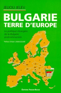 Bulgarie Terre D'Europe. La Politique Etrangere De La Bulgarie Postcommuniste