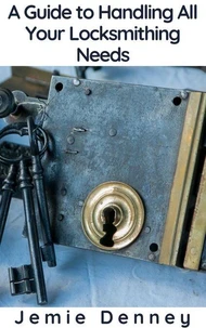 A Guide to Handling All Your Locksmithing Needs