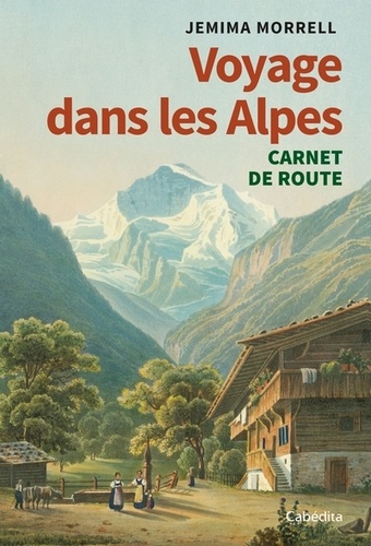 Jemina Morrell - Voyage Dans Les Alpes En 1863. Carnet De Route.