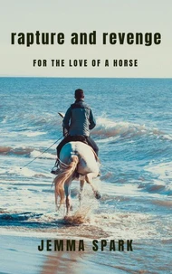 Rapture and Revenge: For The Love of a Horse
