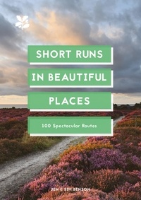 Jen Benson et Sim Benson - Short Runs in Beautiful Places - 100 Spectacular Routes.