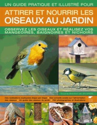 Jen Green - Un guide pratique et illustré pour attirer et nourrir les oiseaux au jardin - Observez les oiseaux et réalisez vos mangeoires, baignoires et nichoirs.