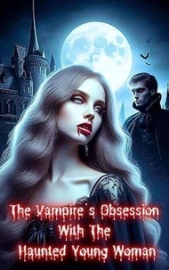 T&eacute;l&eacute;charger le livre gratuitement The Vampire's Obsession With The Haunted Young Woman: Dark Gothic Romance PDF 9798230229896
