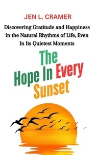 Meilleurs manuels à télécharger The Hope in Every Sunset: Discovering Gratitude and Happiness in the Natural Rhythms of Life, Even in Its Quietest Moments
