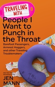  Jen Mann - Traveling with People I Want to Punch in the Throat: Barefoot Passengers, Armrest Hoggers, and Other Traveling Troublemakers - People I Want to Punch in the Throat, #4.