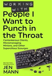  Jen Mann - Working with People I Want to Punch in the Throat: Cantankerous Clients, Micromanaging Minions, and Other Supercilious Scourges - People I Want to Punch in the Throat.