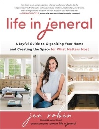 Jen Robin - Life in Jeneral - A Joyful Guide to Organizing Your Home and Creating the Space for What Matters Most.