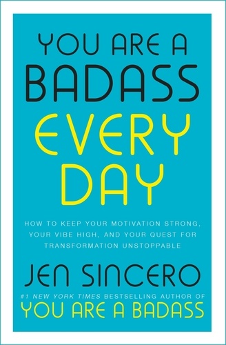 You Are a Badass Every Day. How to Keep Your Motivation Strong, Your Vibe High, and Your Quest for Transformation Unstoppable: The little gift book that will change your life!